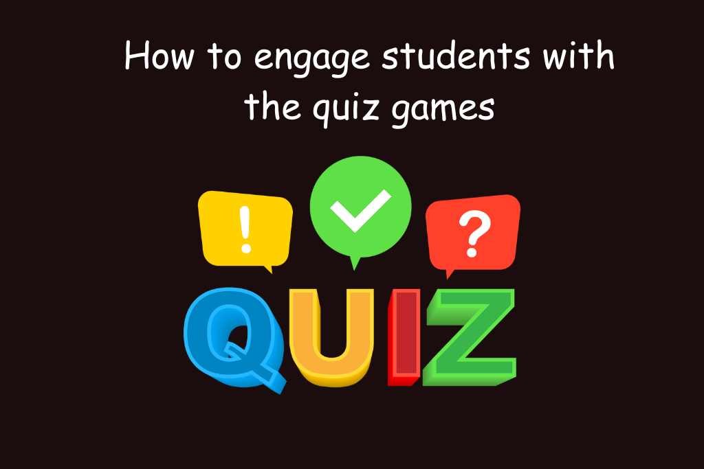 How to engage students with the quiz games?