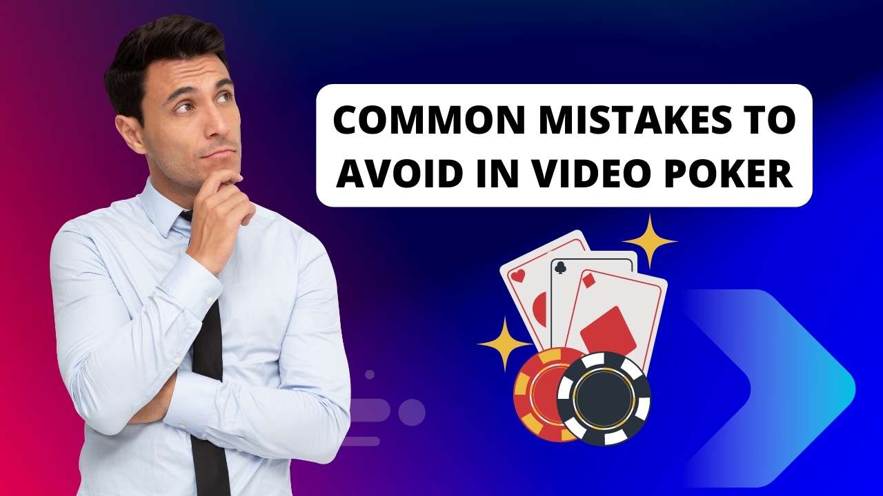What are the common mistakes to avoid in video poker?